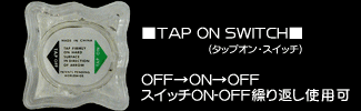 ■TAP ON SWITCH■OFF→ON→OFF ※スイッチON-OFF繰り返し使用可